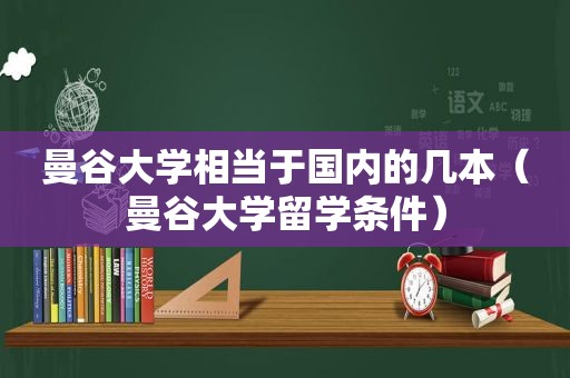 曼谷大学相当于国内的几本（曼谷大学留学条件）