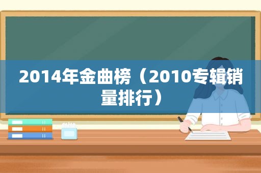 2014年金曲榜（2010专辑销量排行）