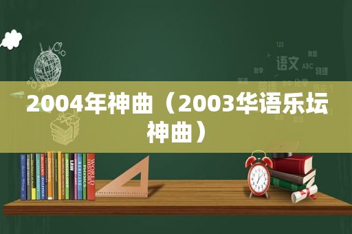 2004年神曲（2003华语乐坛神曲）