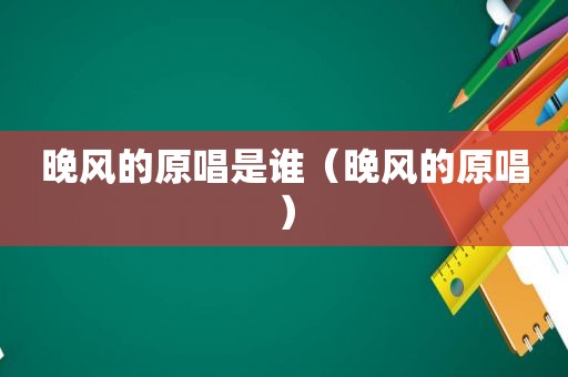 晚风的原唱是谁（晚风的原唱）