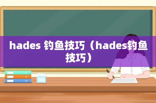 hades 钓鱼技巧（hades钓鱼技巧）