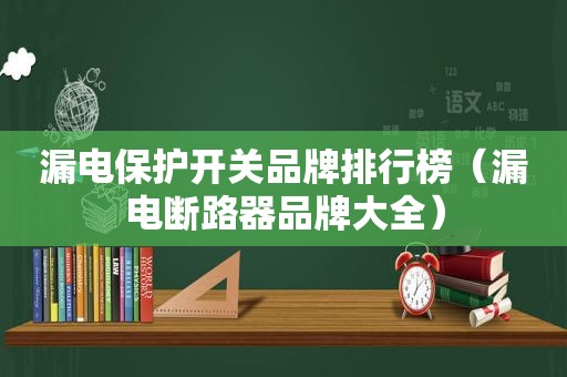 漏电保护开关品牌排行榜（漏电断路器品牌大全）