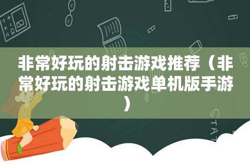 非常好玩的射击游戏推荐（非常好玩的射击游戏单机版手游）