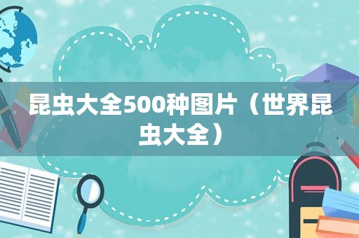 昆虫大全500种图片（世界昆虫大全）