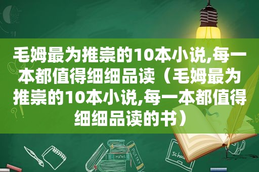 毛姆最为推崇的10本小说,每一本都值得细细品读（毛姆最为推崇的10本小说,每一本都值得细细品读的书）