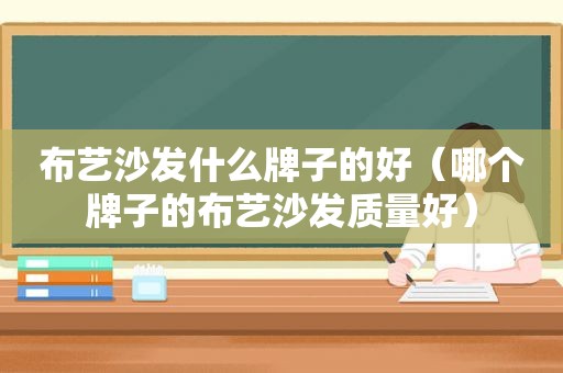 布艺沙发什么牌子的好（哪个牌子的布艺沙发质量好）