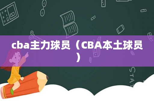 cba主力球员（CBA本土球员）