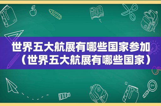 世界五大航展有哪些国家参加（世界五大航展有哪些国家）