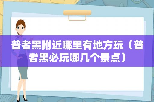 普者黑附近哪里有地方玩（普者黑必玩哪几个景点）