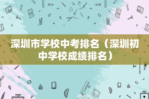 深圳市学校中考排名（深圳初中学校成绩排名）