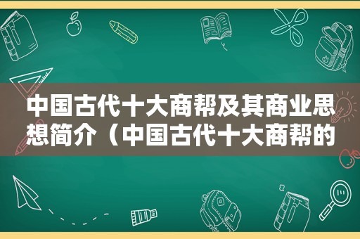 中国古代十大商帮及其商业思想简介（中国古代十大商帮的经商商道）