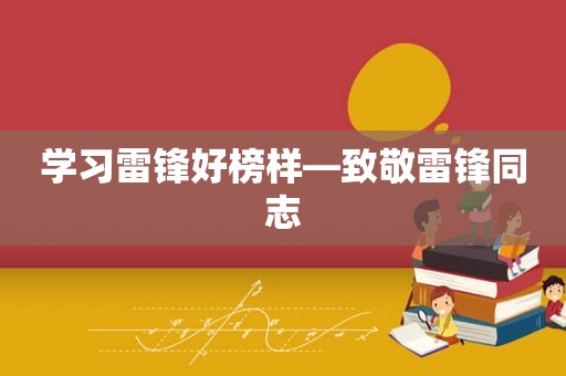 学习雷锋好榜样—致敬雷 *** 