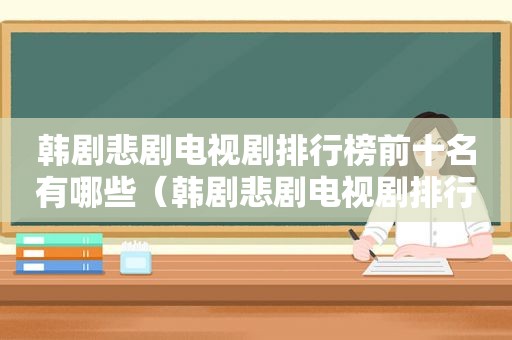 韩剧悲剧电视剧排行榜前十名有哪些（韩剧悲剧电视剧排行榜前十名名字）