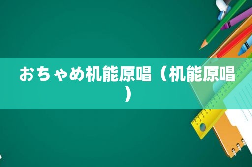 おちゃめ机能原唱（机能原唱）