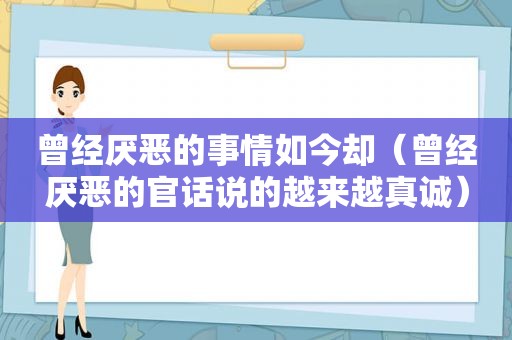 曾经厌恶的事情如今却（曾经厌恶的官话说的越来越真诚）