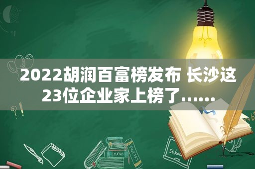 2022胡润百富榜发布 长沙这23位企业家上榜了……