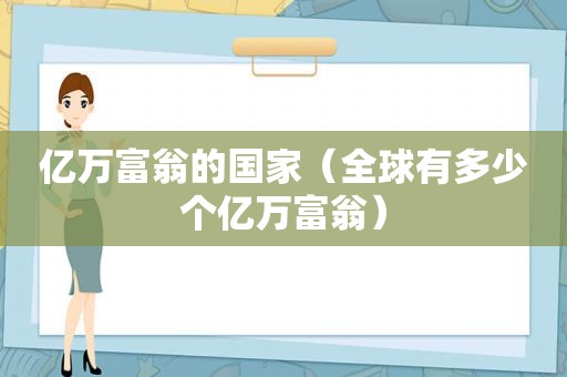 亿万富翁的国家（全球有多少个亿万富翁）