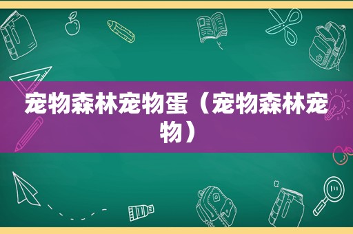 宠物森林宠物蛋（宠物森林宠物）