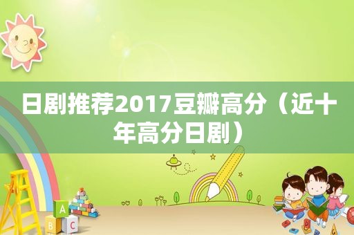 日剧推荐2017豆瓣高分（近十年高分日剧）