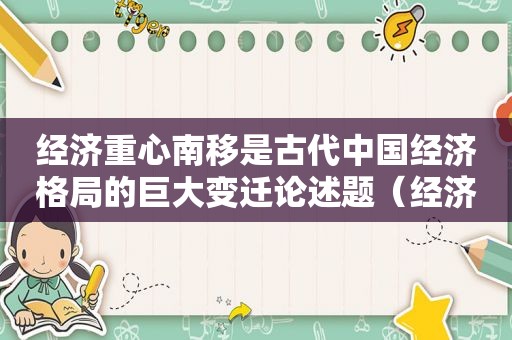 经济重心南移是古代中国经济格局的巨大变迁论述题（经济重心南移是古代中国经济格局的巨大变迁论证题）