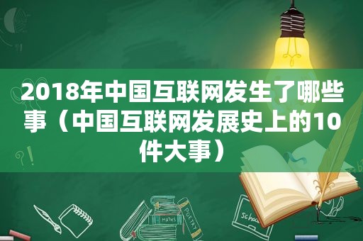 2018年中国互联网发生了哪些事（中国互联网发展史上的10件大事）