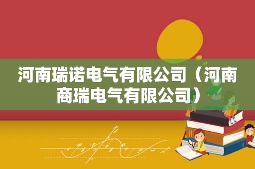 河南瑞诺电气有限公司（河南商瑞电气有限公司）