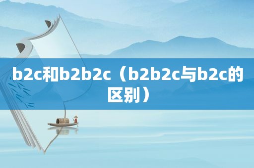 b2c和b2b2c（b2b2c与b2c的区别）