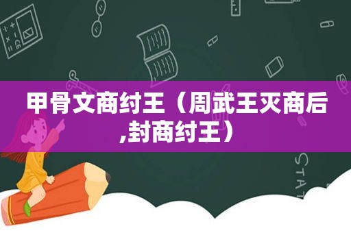 甲骨文商纣王（周武王灭商后,封商纣王）