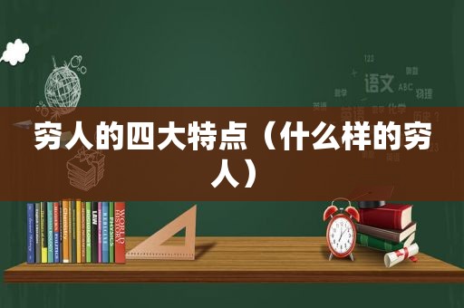 穷人的四大特点（什么样的穷人）