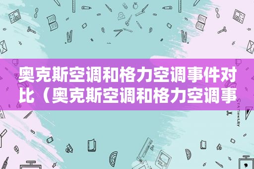 奥克斯空调和格力空调事件对比（奥克斯空调和格力空调事件哪个好）