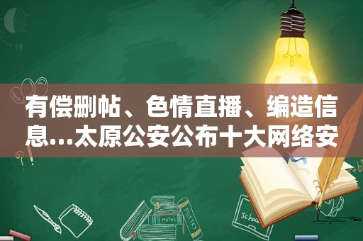 有偿删帖、色情直播、编造信息…太原公安公布十大网络安全典型案例