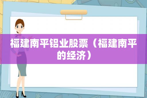 福建南平铝业股票（福建南平的经济）