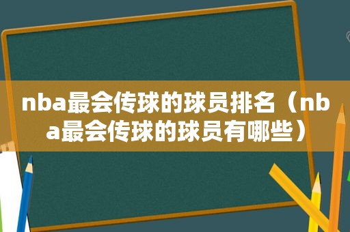 nba最会传球的球员排名（nba最会传球的球员有哪些）