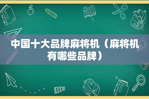 中国十大品牌麻将机（麻将机有哪些品牌）