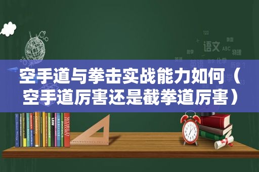 空手道与拳击实战能力如何（空手道厉害还是截拳道厉害）