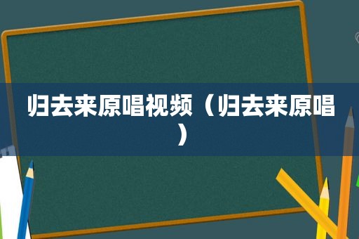 归去来原唱视频（归去来原唱）