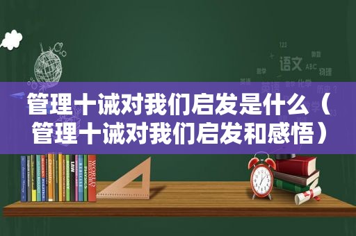 管理十诫对我们启发是什么（管理十诫对我们启发和感悟）