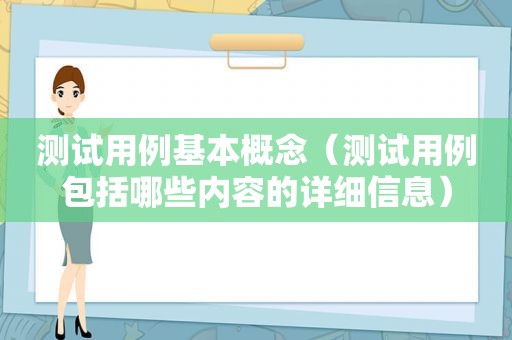 测试用例基本概念（测试用例包括哪些内容的详细信息）