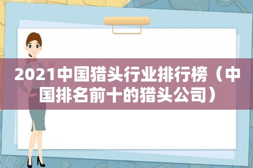 2021中国猎头行业排行榜（中国排名前十的猎头公司）