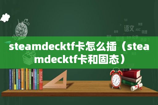 steamdecktf卡怎么插（steamdecktf卡和固态）