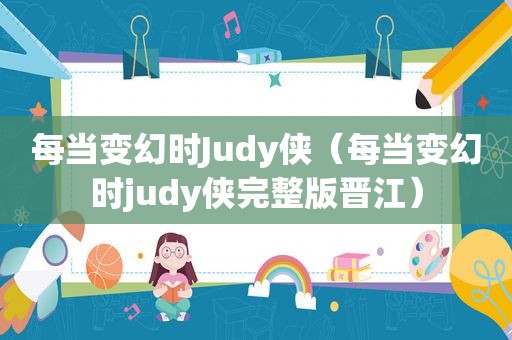 每当变幻时Judy侠（每当变幻时judy侠完整版晋江）