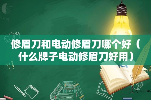 修眉刀和电动修眉刀哪个好（什么牌子电动修眉刀好用）