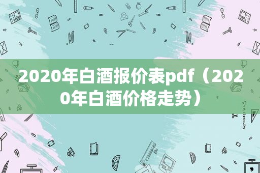 2020年白酒报价表pdf（2020年白酒价格走势）