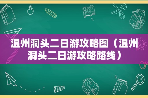 温州洞头二日游攻略图（温州洞头二日游攻略路线）