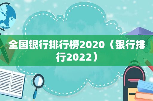 全国银行排行榜2020（银行排行2022）