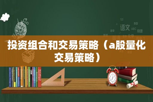 投资组合和交易策略（a股量化交易策略）