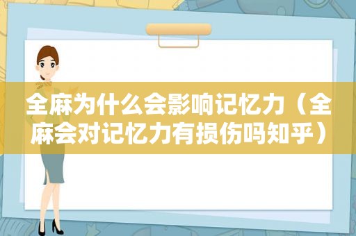 全麻为什么会影响记忆力（全麻会对记忆力有损伤吗知乎）