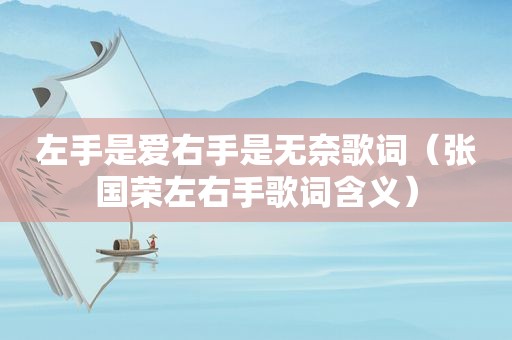 左手是爱右手是无奈歌词（张国荣左右手歌词含义）