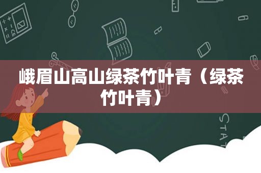 峨眉山高山绿茶竹叶青（绿茶竹叶青）