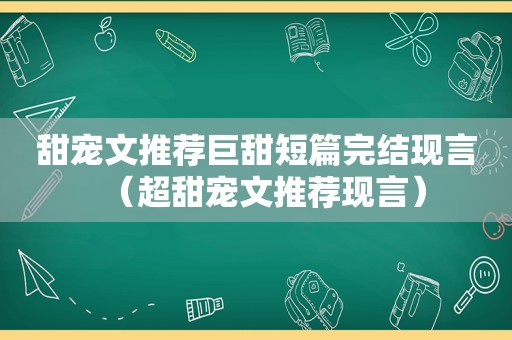 甜宠文推荐巨甜短篇完结现言（超甜宠文推荐现言）